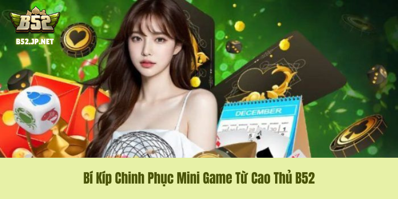Bí kíp tối ưu hóa lợi nhuận khi chơi Mini Game B52 Club