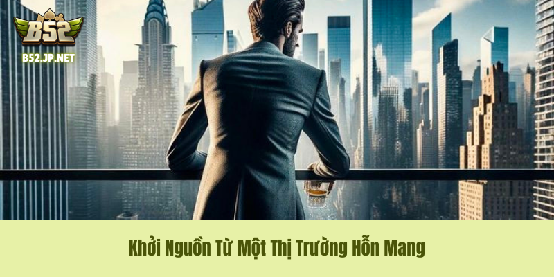 Khởi Nguồn Từ Một Thị Trường Hỗn Mang