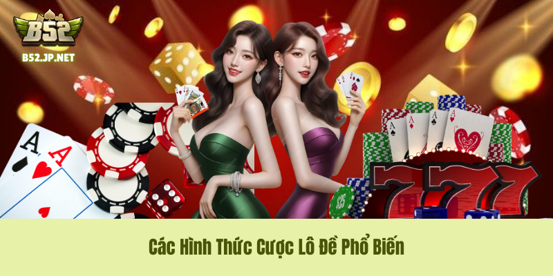 Các hình thức cược lô đề phổ biến