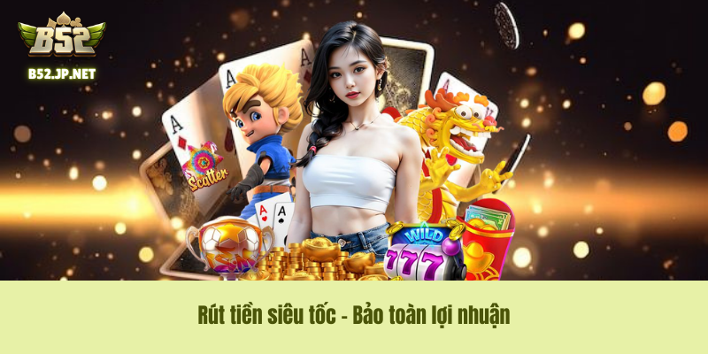 Rút tiền siêu tốc – Bảo toàn lợi nhuận Rút tiền siêu tốc – Bảo toàn lợi nhuận