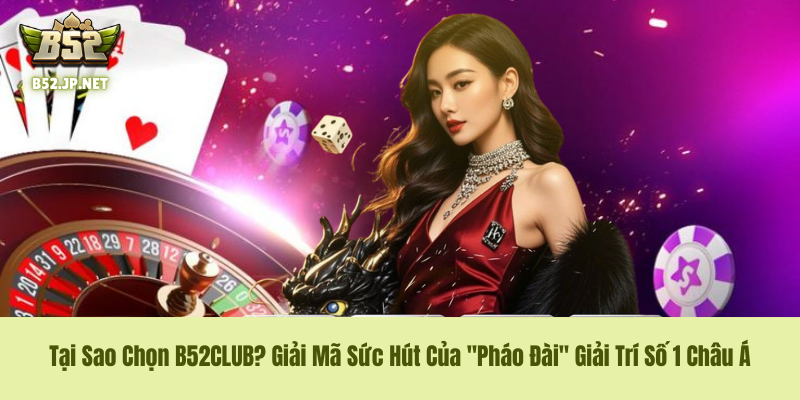 Tại Sao Chọn B52CLUB? Lý Do Khiến Cổng Game Này Thống Trị Thị Trường 5 Tại Sao Chọn B52CLUB? Giải Mã Sức Hút Của "Pháo Đài" Giải Trí Số 1 Châu Á