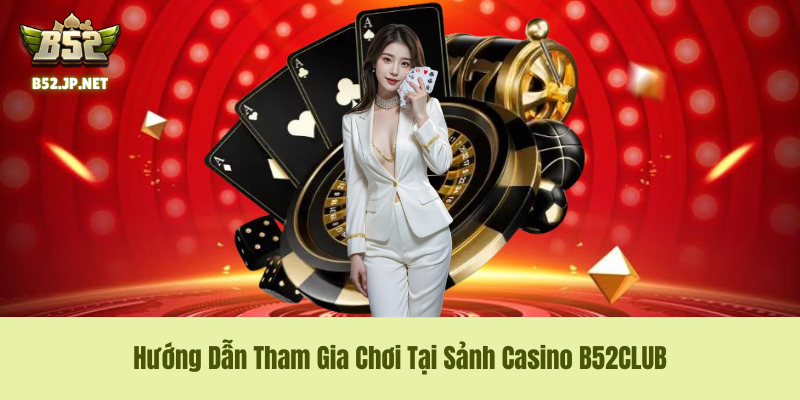 Tại Sao Sảnh Casino B52CLUB Lại Có Sức Hút Mãnh Liệt?