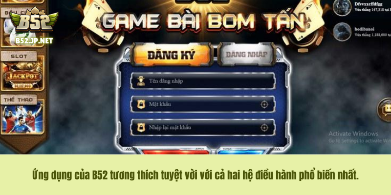 Ứng dụng của B52 tương thích tuyệt vời với cả hai hệ điều hành phổ biến nhất.